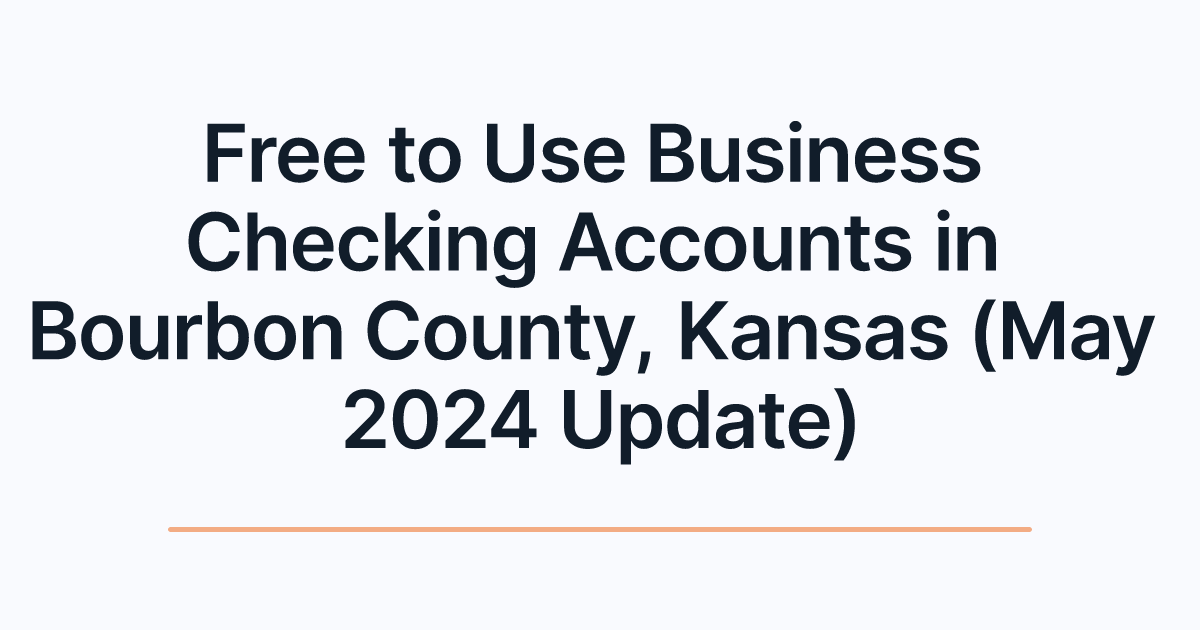 Free to Use Business Checking Accounts in Bourbon County, Kansas (May 2024 Update)